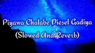 Piyawa Chalabe Diesel Gadiya Slowed And Reverb [upl. by Adnanref360]